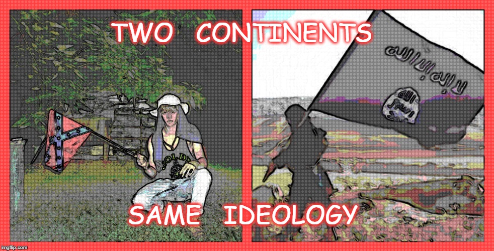 Ugly Twins! | TWO   CONTINENTS SAME   IDEOLOGY | image tagged in dylan roof,isis,ugly twins | made w/ Imgflip meme maker