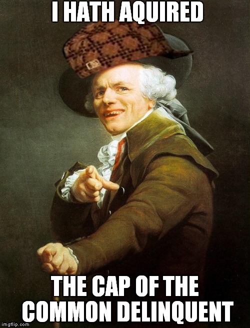 Joseph Decreux | I HATH AQUIRED THE CAP OF THE COMMON DELINQUENT | image tagged in joseph decreux,scumbag | made w/ Imgflip meme maker