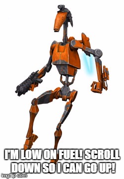 Scroll down! (Facebook comment meme) | I'M LOW ON FUEL! SCROLL DOWN SO I CAN GO UP! | image tagged in scroll,down,need to go up,clone wars,battle droid,rocket | made w/ Imgflip meme maker