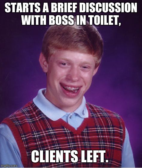 Bad Luck Brian Meme | STARTS A BRIEF DISCUSSION WITH BOSS IN TOILET, CLIENTS LEFT. | image tagged in memes,bad luck brian | made w/ Imgflip meme maker