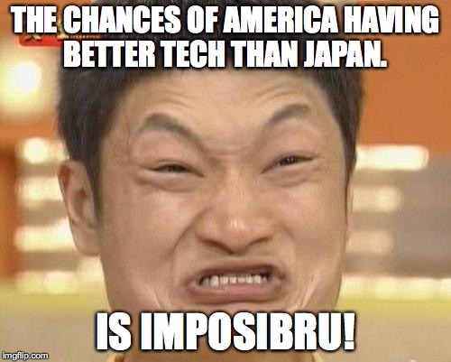 Impossibru Guy Original | THE CHANCES OF AMERICA HAVING BETTER TECH THAN JAPAN. IS IMPOSIBRU! | image tagged in memes,impossibru guy original | made w/ Imgflip meme maker