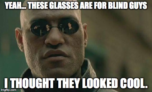Matrix Morpheus | YEAH... THESE GLASSES ARE FOR BLIND GUYS I THOUGHT THEY LOOKED COOL. | image tagged in memes,matrix morpheus | made w/ Imgflip meme maker