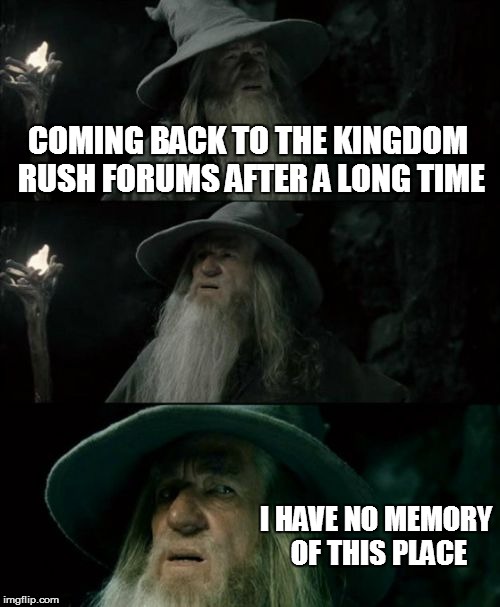 Confused Gandalf Meme | COMING BACK TO THE KINGDOM RUSH FORUMS AFTER A LONG TIME I HAVE NO MEMORY OF THIS PLACE | image tagged in memes,confused gandalf | made w/ Imgflip meme maker