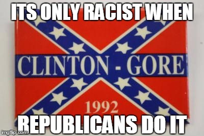ITS ONLY RACIST WHEN REPUBLICANS DO IT | image tagged in clinton gore racist | made w/ Imgflip meme maker