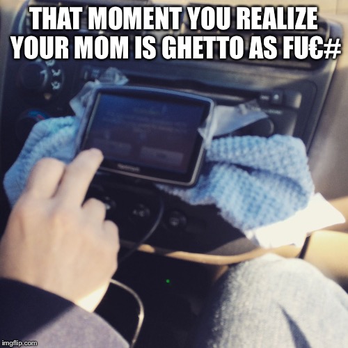 THAT MOMENT YOU REALIZE YOUR MOM IS GHETTO AS FU€# | image tagged in ghetto mom | made w/ Imgflip meme maker