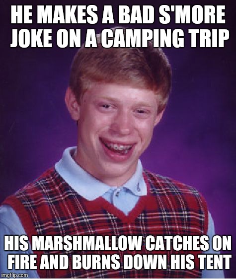 Bad Luck Brian Meme | HE MAKES A BAD S'MORE JOKE ON A CAMPING TRIP HIS MARSHMALLOW CATCHES ON FIRE AND BURNS DOWN HIS TENT | image tagged in memes,bad luck brian | made w/ Imgflip meme maker