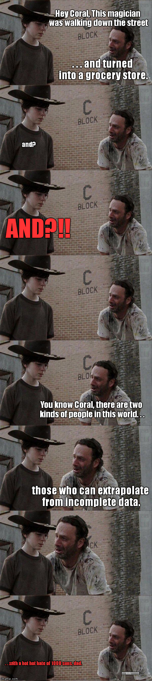 Hey Coral, This magician was walking down the street . . . and turned into a grocery store. and? AND?!! You know Coral, there are two kinds  | image tagged in memes,rick and carl,the walking dead | made w/ Imgflip meme maker