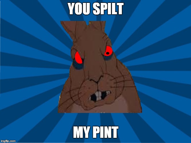 YOU SPILT MY PINT | made w/ Imgflip meme maker