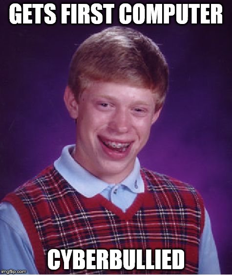 Bad Luck Brian | GETS FIRST COMPUTER CYBERBULLIED | image tagged in memes,bad luck brian | made w/ Imgflip meme maker