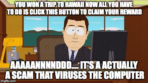 Aaaaand Its Gone | YOU WON A TRIP TO HAWAII NOW ALL YOU HAVE TO DO IS CLICK THIS BUTTON TO CLAIM YOUR REWARD AAAAANNNNDDD.... IT'S A ACTUALLY A SCAM THAT VIRUS | image tagged in memes,aaaaand its gone | made w/ Imgflip meme maker