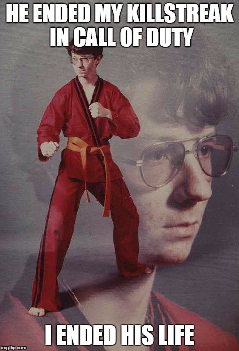 Karate Kyle | HE ENDED MY KILLSTREAK IN CALL OF DUTY I ENDED HIS LIFE | image tagged in memes,karate kyle | made w/ Imgflip meme maker