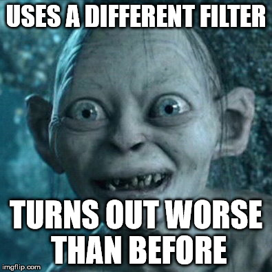 new pic | USES A DIFFERENT FILTER TURNS OUT WORSE THAN BEFORE | image tagged in memes,gollum,bad luck brian | made w/ Imgflip meme maker