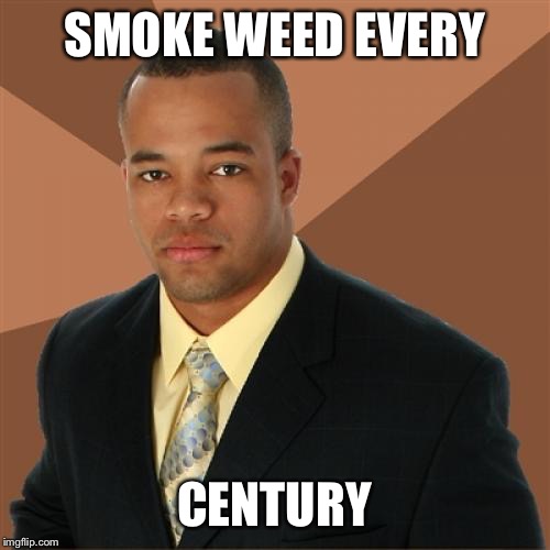 Successful Black Man Meme | SMOKE WEED EVERY CENTURY | image tagged in memes,successful black man | made w/ Imgflip meme maker