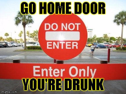 GO HOME DOOR YOU'RE DRUNK | image tagged in wth | made w/ Imgflip meme maker