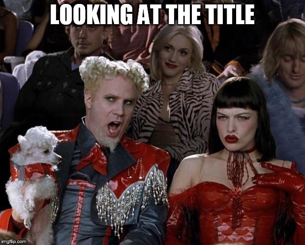 is so hot right now | LOOKING AT THE TITLE | image tagged in memes,mugatu so hot right now | made w/ Imgflip meme maker