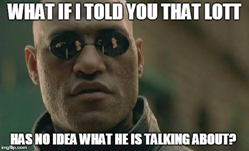 Matrix Morpheus Meme | WHAT IF I TOLD YOU THAT LOTT HAS NO IDEA WHAT HE IS TALKING ABOUT? | image tagged in memes,matrix morpheus | made w/ Imgflip meme maker