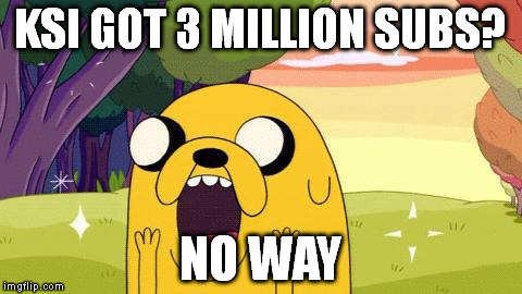 Adventure Time Jake | KSI GOT 3 MILLION SUBS? NO WAY | image tagged in adventure time jake,youtube | made w/ Imgflip meme maker
