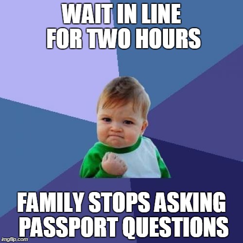 Success Kid | WAIT IN LINE FOR TWO HOURS FAMILY STOPS ASKING PASSPORT QUESTIONS | image tagged in memes,success kid | made w/ Imgflip meme maker