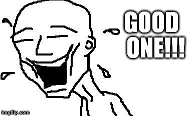 LMAO! | GOOD  ONE!!! | image tagged in lmao | made w/ Imgflip meme maker