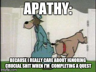 Apathy is sooo underrated.  | APATHY: BECAUSE I REALLY CARE ABOUT IGNORING CRUCIAL SHIT WHEN I'M  COMPLETING A QUEST | image tagged in apathy,cartoons,gaming,gamer | made w/ Imgflip meme maker