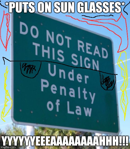 reading is against the law  | *PUTS ON SUN GLASSES* YYYYYYEEEAAAAAAAAHHH!!! | image tagged in reading is against the law | made w/ Imgflip meme maker