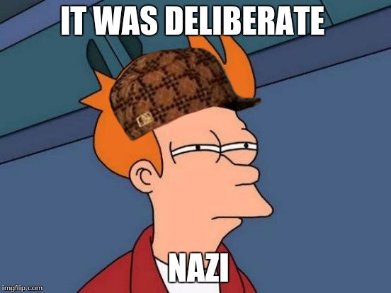 Futurama Fry Meme | IT WAS DELIBERATE NAZI | image tagged in memes,futurama fry,scumbag | made w/ Imgflip meme maker