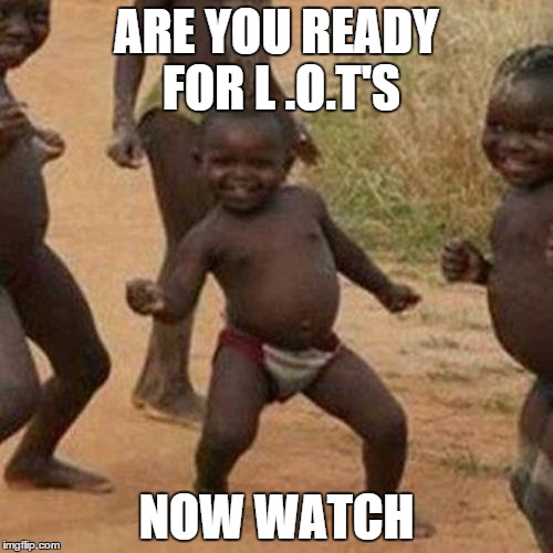 Third World Success Kid | ARE YOU READY FOR L .O.T'S NOW WATCH | image tagged in memes,third world success kid | made w/ Imgflip meme maker