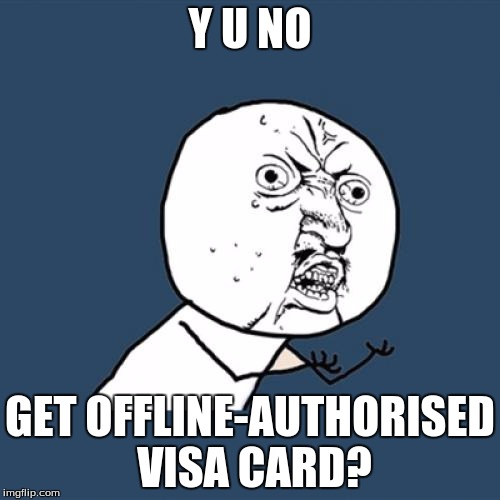 Y U No Meme | Y U NO GET OFFLINE-AUTHORISED VISA CARD? | image tagged in memes,y u no | made w/ Imgflip meme maker