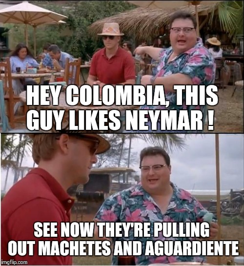 See Nobody Cares | HEY COLOMBIA, THIS GUY LIKES NEYMAR ! SEE NOW THEY'RE PULLING OUT MACHETES AND AGUARDIENTE | image tagged in memes,see nobody cares | made w/ Imgflip meme maker