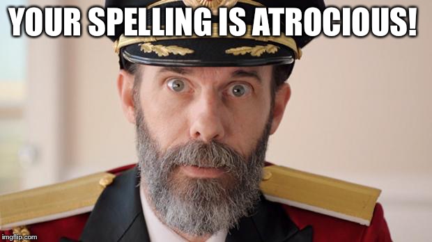 Capitan Obvious | YOUR SPELLING IS ATROCIOUS! | image tagged in capitan obvious | made w/ Imgflip meme maker