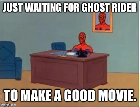 Spiderman Computer Desk | JUST WAITING FOR GHOST RIDER TO MAKE A GOOD MOVIE. | image tagged in memes,spiderman computer desk,spiderman | made w/ Imgflip meme maker