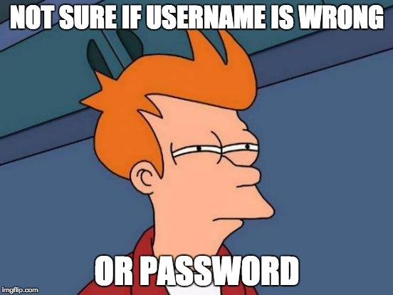 Futurama Fry Meme | NOT SURE IF USERNAME IS WRONG OR PASSWORD | image tagged in memes,futurama fry | made w/ Imgflip meme maker