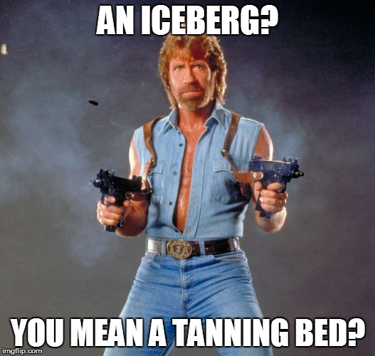 Chuck Norris Guns Meme | AN ICEBERG? YOU MEAN A TANNING BED? | image tagged in chuck norris | made w/ Imgflip meme maker