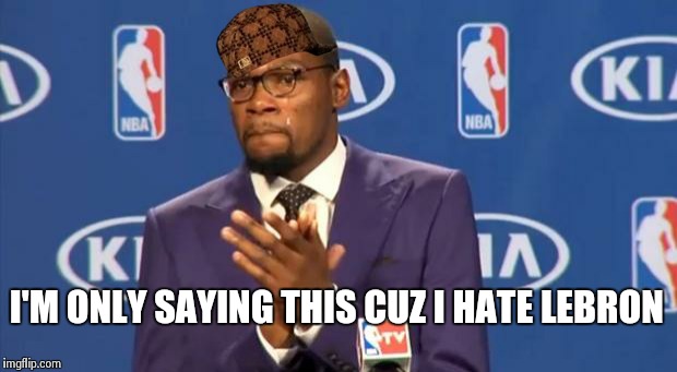 You The Real MVP Meme | I'M ONLY SAYING THIS CUZ I HATE LEBRON | image tagged in memes,you the real mvp,scumbag | made w/ Imgflip meme maker