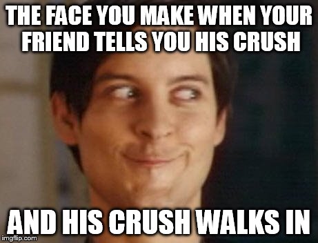 Spiderman Peter Parker | THE FACE YOU MAKE WHEN YOUR FRIEND TELLS YOU HIS CRUSH AND HIS CRUSH WALKS IN | image tagged in memes,spiderman peter parker | made w/ Imgflip meme maker