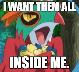 I WANT THEM ALL INSIDE ME. | image tagged in i want them all | made w/ Imgflip meme maker