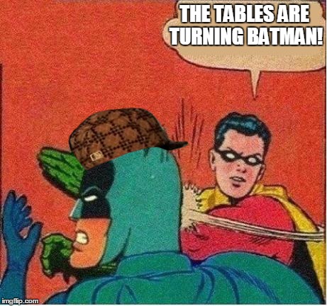 robin slaps | THE TABLES ARE TURNING BATMAN! | image tagged in robin slaps,scumbag | made w/ Imgflip meme maker