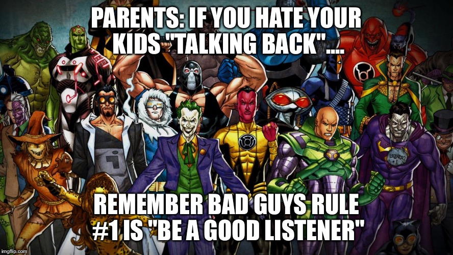PARENTS: IF YOU HATE YOUR KIDS "TALKING BACK".... REMEMBER BAD GUYS RULE #1 IS "BE A GOOD LISTENER" | image tagged in dc villains | made w/ Imgflip meme maker