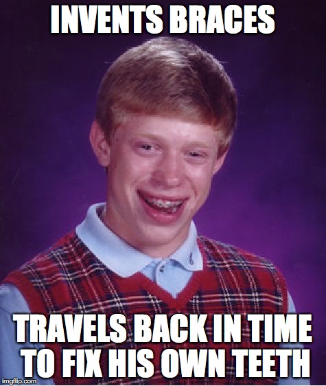 Bad Luck Brian Meme | INVENTS BRACES TRAVELS BACK IN TIME TO FIX HIS OWN TEETH | image tagged in memes,bad luck brian | made w/ Imgflip meme maker