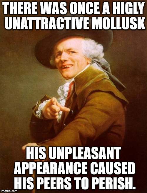 The Ugly Barnacle back in the 60s | THERE WAS ONCE A HIGLY UNATTRACTIVE MOLLUSK HIS UNPLEASANT APPEARANCE CAUSED HIS PEERS TO PERISH. | image tagged in memes,joseph ducreux,spongebob | made w/ Imgflip meme maker