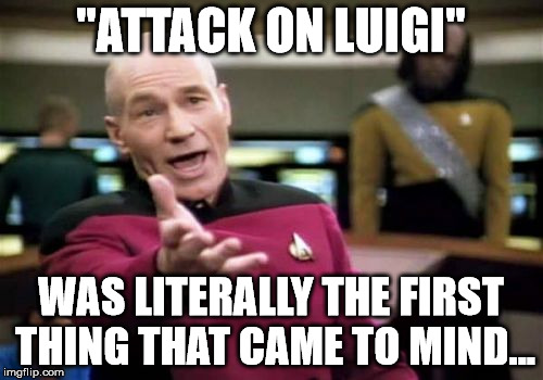 Picard Wtf Meme | "ATTACK ON LUIGI" WAS LITERALLY THE FIRST THING THAT CAME TO MIND... | image tagged in memes,picard wtf | made w/ Imgflip meme maker