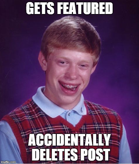 Bad Luck Brian | GETS FEATURED ACCIDENTALLY DELETES POST | image tagged in memes,bad luck brian | made w/ Imgflip meme maker