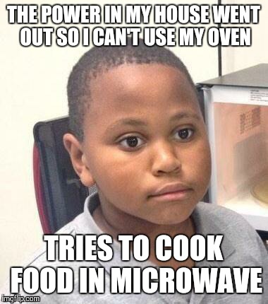 Minor Mistake Marvin Meme | THE POWER IN MY HOUSE WENT OUT SO I CAN'T USE MY OVEN TRIES TO COOK FOOD IN MICROWAVE | image tagged in memes,minor mistake marvin | made w/ Imgflip meme maker