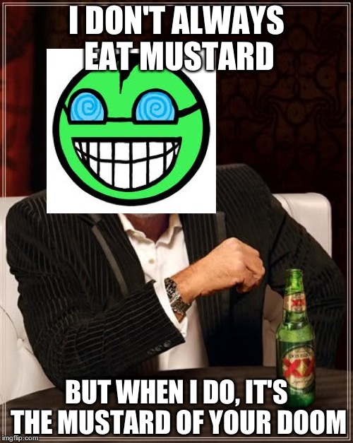 The Most Interesting Fawful In The World (is fawful too obscure for Imgflip?) | I DON'T ALWAYS EAT MUSTARD BUT WHEN I DO, IT'S THE MUSTARD OF YOUR DOOM | image tagged in memes,the most interesting man in the world | made w/ Imgflip meme maker