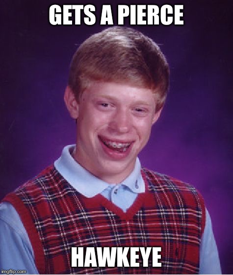 Bad Luck Brian Meme | GETS A PIERCE HAWKEYE | image tagged in memes,bad luck brian | made w/ Imgflip meme maker