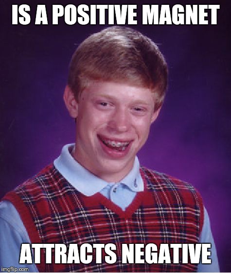 Bad Luck Brian Meme | IS A POSITIVE MAGNET ATTRACTS NEGATIVE | image tagged in memes,bad luck brian | made w/ Imgflip meme maker