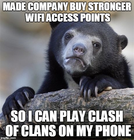 Confession Bear Meme | MADE COMPANY BUY STRONGER WIFI ACCESS POINTS SO I CAN PLAY CLASH OF CLANS ON MY PHONE | image tagged in memes,confession bear,AdviceAnimals | made w/ Imgflip meme maker