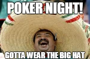 POKER NIGHT! GOTTA WEAR THE BIG HAT | image tagged in poker | made w/ Imgflip meme maker