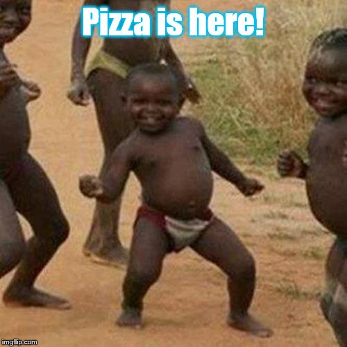 Third World Success Kid Meme | Pizza is here! | image tagged in memes,third world success kid | made w/ Imgflip meme maker