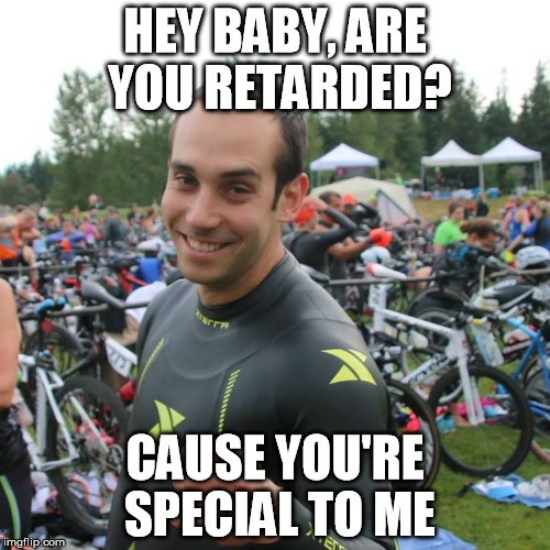 HEY BABY, ARE YOU RETARDED? CAUSE YOU'RE SPECIAL TO ME | made w/ Imgflip meme maker